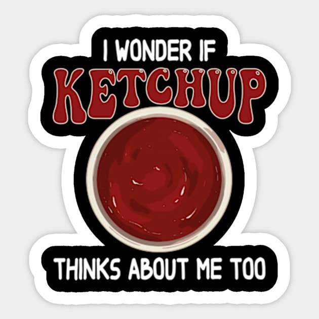 I wonder if KETCHUP thinks about me too Sticker by David Brown